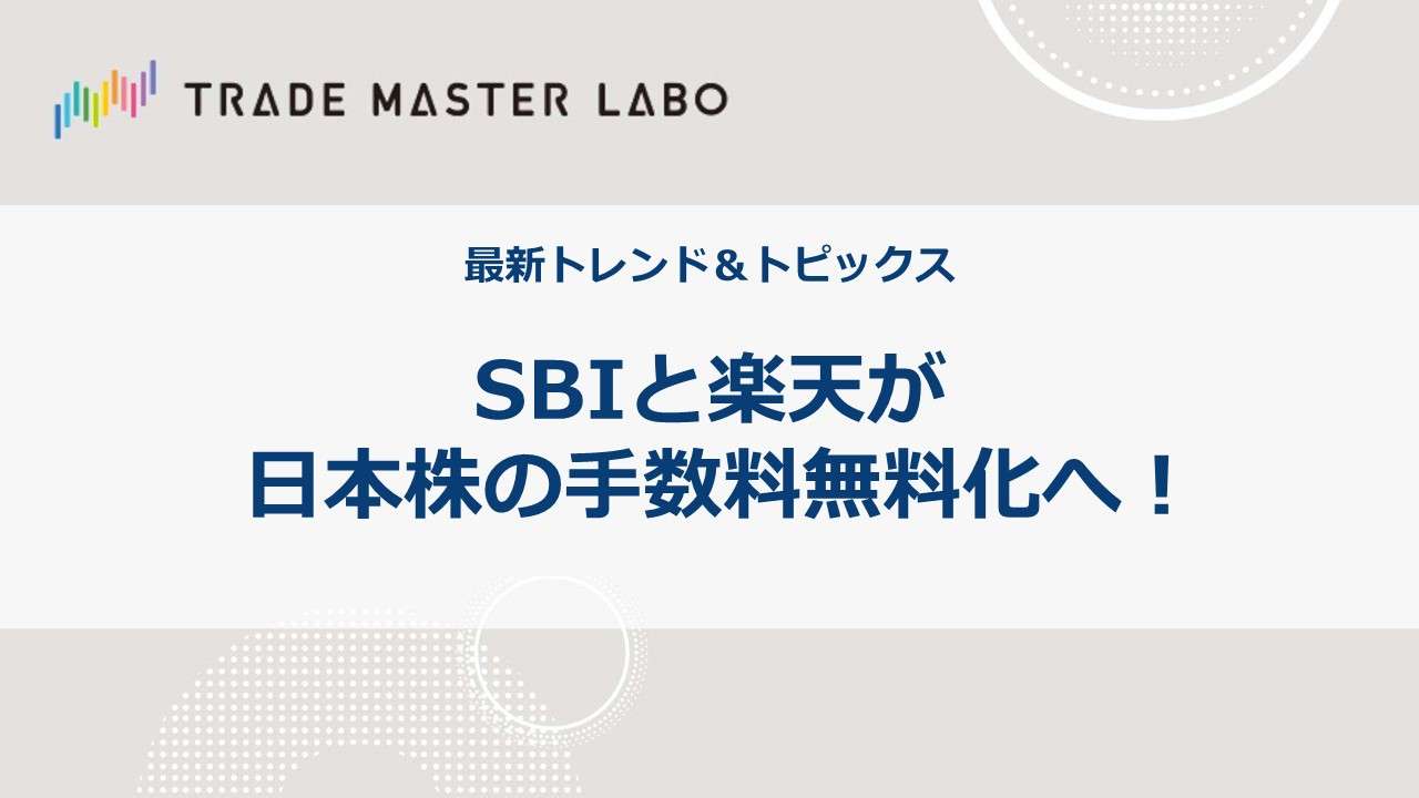 最新トレンド＆トピックス（21）SBIと楽天が日本株の手数料無料化へ！